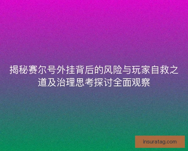揭秘赛尔号外挂背后的风险与玩家自救之道及治理思考探讨全面观察